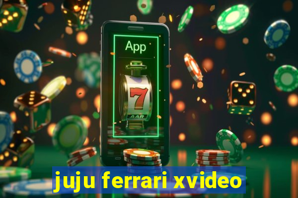 juju ferrari xvideo